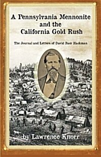 A Pennsylvania Mennonite and the California Gold Rush: The Journal and Letters of David Baer Hackman (Paperback)