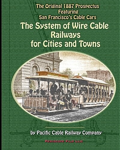 The System of Wire-Cable Railways for Cities and Towns: The Original 1887 Prospectus Featuring San Franciscos Cable Cars (Paperback)