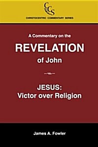 A Commentary on the Revelation of John: Jesus Christ: Victor Over Religion (Paperback)