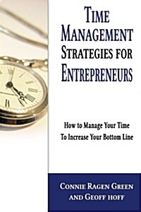 Time Management Strategies for Entrepreneurs: How to Manage Your Time to Increase Your Bottom Line (Paperback)
