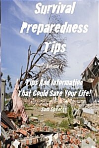 Survival Preparedness Tips, Volume I: Tips and Information That Could Save Your Life (Paperback)