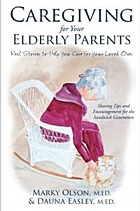 Caregiving for Your Elderly Parents: Real Stories to Help You Care for Your Loved Ones (Paperback)