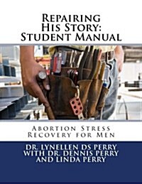 Repairing His Story: Student Manual: Abortion Stress Recovery for Men (Paperback)