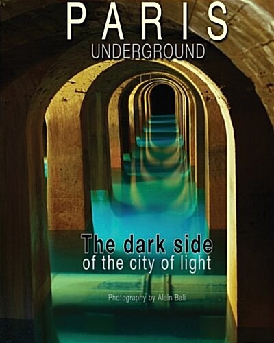 Paris Underground: The Dark Side of the City of Light (Paperback)