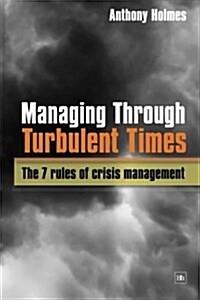 Managing Through Turbulent Times : The 7 Rules of Crisis Management (Paperback)