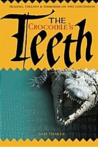 The Crocodiles Teeth : Trading, Tyranny and Terrorism on Two Continents (Paperback)