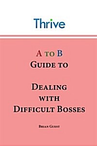 A to B Guide to Dealing with Difficult Bosses (Paperback)