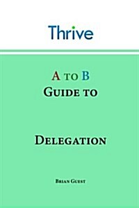 A to B Guide to Delegation (Paperback)