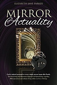 The Mirror of Actuality: God Is Indeed Personal to Every Single Person Upon This Earth (Paperback)