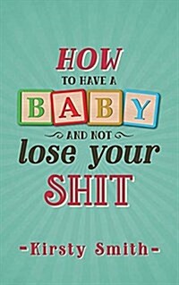 How to Have a Baby and Not Lose Your Shit (Paperback)