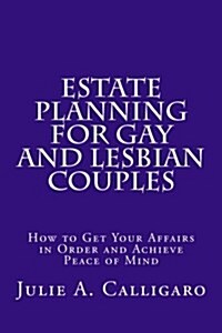 Estate Planning for Gay and Lesbian Couples: How to Get Your Affairs in Order and Achieve Peace of Mind (Paperback)