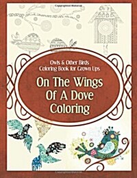Owls & Other Birds Coloring Book for Grown Ups: On the Wings of a Dove Coloring (Paperback)