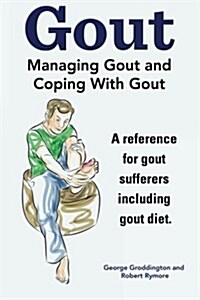 Gout. Managing Gout and Coping with Gout. Reference for Gout Sufferers Including Gout Diet. (Paperback)