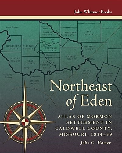 Northeast of Eden: Atlas of Mormon Settlement in Caldwell County, Missour, 1834-39 (Paperback)