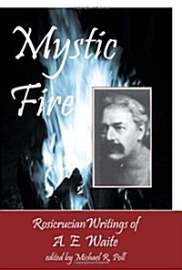 Mystic Fire: Rosicrucian Writings of A. E. Waite (Paperback)
