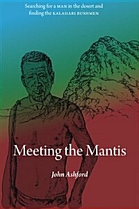 Meeting the Mantis: Searching for a Man in the Desert and Finding the Kalahari Bushmen (Paperback)