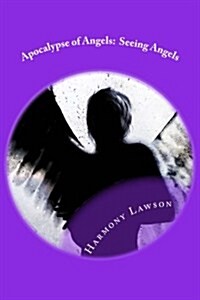 Apocalypse of Angels: Seeing Angels: Forbidden Love May Be All That Saves Her. (Paperback)