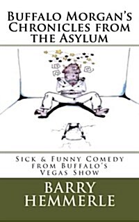 Buffalo Morgans Chronicles from the Asylum: Sick & Funny Comedy from Buffalos Vegas Show (Paperback)