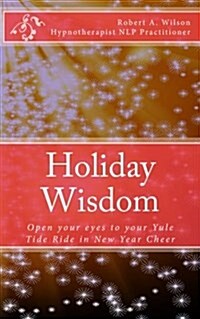 Holiday Wisdom: Open Your Eyes to Your Yule Tide Ride in New Year Cheer (Paperback)