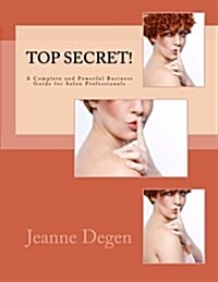 Top Secret!: A Complete and Powerful Business Guide for Salon Professionals (Paperback)