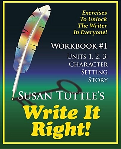 Write It Right Workbook #1: Character, Setting Story: Exercises to Unlock the Writer in Everyone (Paperback)