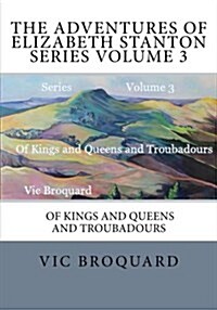 The Adventures of Elizabeth Stanton Series Volume 3 of Kings and Queens and Tro (Paperback)