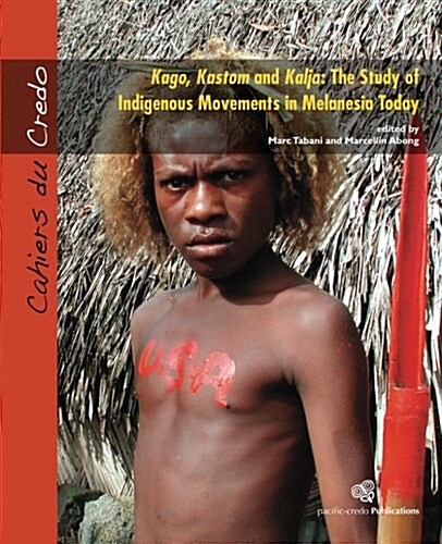 Kago, Kastom and Kalja: The Study of Indigenous Movements in Melanesia Today (Paperback)