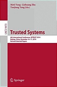 Trusted Systems: 6th International Conference, Intrust 2014, Beijing, China, December 16-17, 2014, Revised Selected Papers (Paperback, 2015)