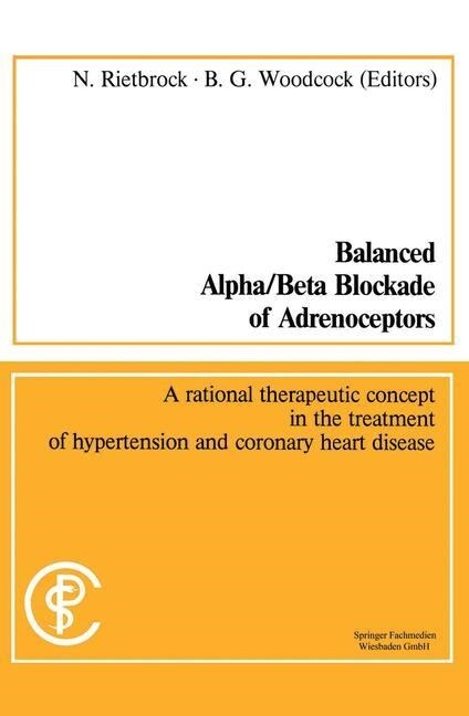 Balanced Alpha/Beta Blockade of Adrenoceptors / Balancierte Blockade Von Alpha- Und Beta-Adrenozeptoren: A Rational Therapeutic Concept in the Treatme (Paperback, 1984)