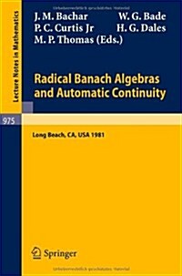 Radical Banach Algebras and Automatic Continuity: Proceedings of a Conference Held at California State University Long Beach, July 17-31, 1981 (Paperback, 1983)