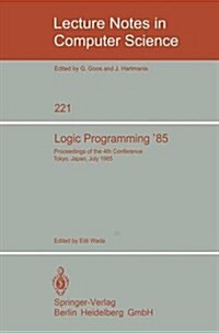 Logic Programming 85: Proceedings of the 4th Conference Tokyo, Japan, July 1-3, 1985 (Paperback, 1986)