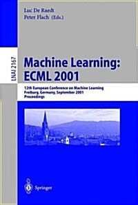 Machine Learning: Ecml 2001: 12th European Conference on Machine Learning, Freiburg, Germany, September 5-7, 2001. Proceedings (Paperback, 2001)