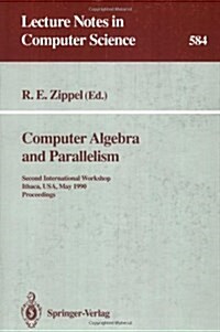 Computer Algebra and Parallelism: Second International Workshop, Ithaca, USA, May 9-11, 1990. Proceedings (Paperback, 1992)