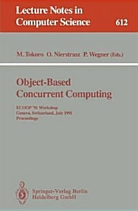 Object-Based Concurrent Computing: Ecoop 91 Workshop, Geneva, Switzerland, July 15-16, 1991. Proceedings (Paperback, 1992)