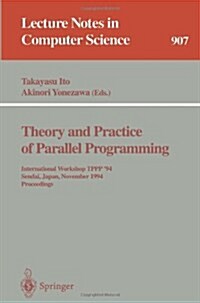 Theory and Practice of Parallel Programming: International Workshop Tppp 94, Sendai, Japan, November 7-9, 1994. Proceedings (Paperback, 1995)