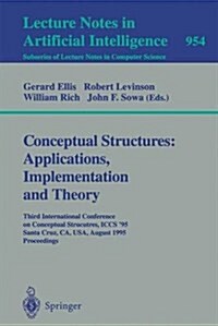 Conceptual Structures: Applications, Implementation and Theory: Third International Conference on Conceptual Structures, Iccs 95, Santa Cruz, CA, USA (Paperback, 1995)