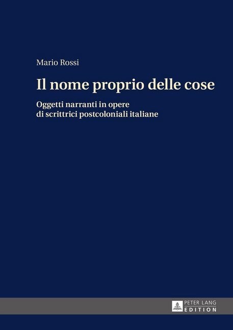 Il Nome Proprio Delle Cose: Oggetti Narranti in Opere Di Scrittrici Postcoloniali Italiane (Hardcover)
