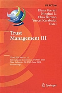 Trust Management III: Third Ifip Wg 11.11 International Conference, Ifiptm 2009, West Lafayette, In, USA, June 15-19, 2009, Proceedings (Paperback, 2009)