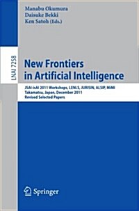 New Frontiers in Artificial Intelligence: Jsai-Isai 2011 Workshops, Lenls, Jurisin, Alsip, Mimi, Takamatsu, Japan, December 1-2, 2011. Revised Selecte (Paperback, 2012)