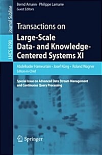 Transactions on Large-Scale Data- And Knowledge-Centered Systems XI: Special Issue on Advanced Data Stream Management and Continuous Query Processing (Paperback, 2013)