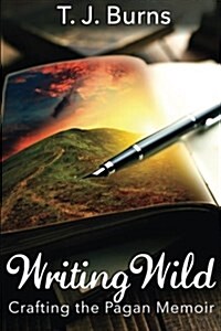 Writing Wild: Crafting the Pagan Memoir (Paperback)