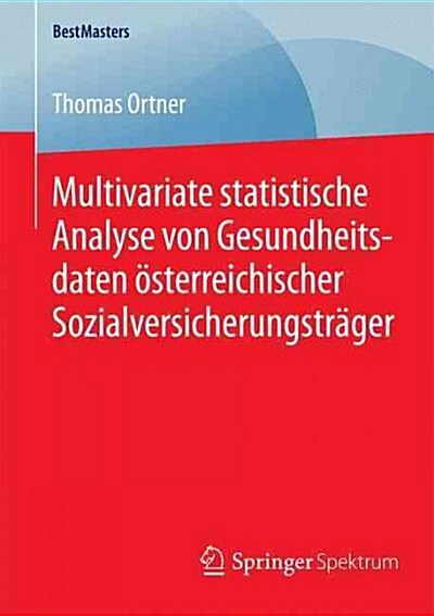 Multivariate Statistische Analyse Von Gesundheitsdaten ?terreichischer Sozialversicherungstr?er (Paperback, 2015)