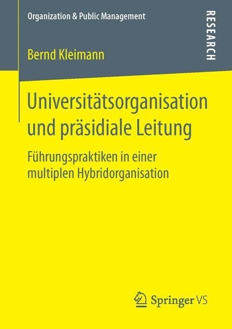 Universit?sorganisation Und Pr?idiale Leitung: F?rungspraktiken in Einer Multiplen Hybridorganisation (Paperback, 1. Aufl. 2016)