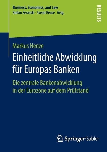 Einheitliche Abwicklung F? Europas Banken: Die Zentrale Bankenabwicklung in Der Eurozone Auf Dem Pr?stand (Paperback, 1. Aufl. 2016)