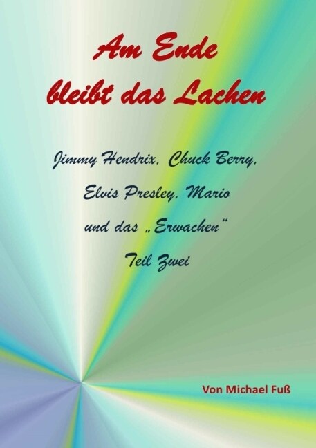 Am Ende Bleibt Das Lachen - Teil II: Jimmy Hendrix, Chuck Berry, Elvis Presley, Mario Und Das ?Erwachen? (Paperback)