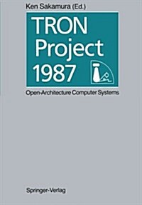 Tron Project 1987 Open-Architecture Computer Systems: Proceedings of the Third Tron Project Symposium (Paperback, Softcover Repri)