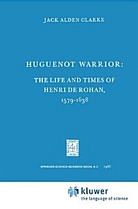 Huguenot Warrior: The Life and Times of Henri de Rohan, 1579-1638 (Hardcover, 1966)
