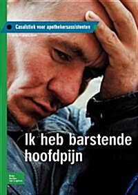 Ik Heb Barstende Hoofdpijn: Casu?tiek Voor Apothekersassistenten (Paperback, 2010)