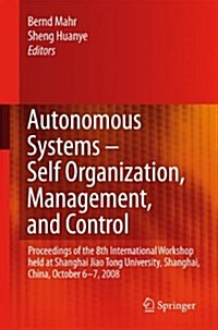 Autonomous Systems - Self-Organization, Management, and Control: Proceedings of the 8th International Workshop Held at Shanghai Jiao Tong University, (Paperback)