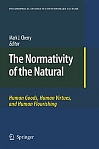 The Normativity of the Natural: Human Goods, Human Virtues, and Human Flourishing (Paperback)